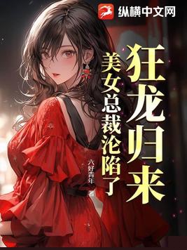 狂龙归来，美女总裁沦陷了